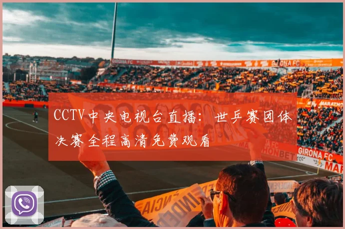 CCTV中央电视台直播：世乒赛团体决赛全程高清免费观看